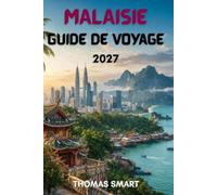 MALAISIE GUIDE DE VOYAGE 2027: À la découverte de villes dynamiques, d'îles tropicales, de forêts tropicales ancestrales et d'un riche patrimoine culturel