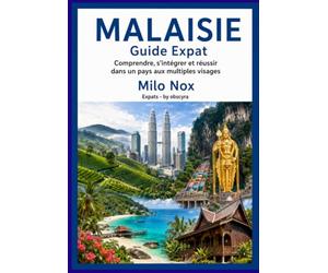 Malaisie Guide Expat: Comprendre, s’intégrer et réussir dans un pays aux multiples visages