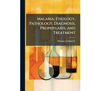 Malaria; Etiology, Pathology, Diagnosis, Prophylaxis, and Treatment