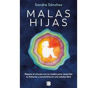 Malas hijas/ Bad Daughters: Repara El Vínculo Con Tu Madre Para Reescribir Tu Historia Y Convertirte En Una Adulta Libre