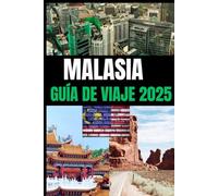 MALASIA GUÍA DE VIAJE 2025: La Guía de viajes de Malasia 2025 explora ciudades vibrantes, islas tropicales, exuberantes selvas tropicales y ricas ... y las tradiciones atemporales de Malasia