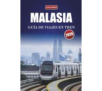 MALASIA GUÍA DE VIAJES EN TREN 2026: Explora rutas panorámicas, paisajes tropicales, itinerarios y consejos prácticos sobre trenes por todo el sudeste asiático
