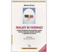 Malati di farmaci. Perché l'industria farmaceutica vende farmaci, inventa malattie e specula sul cancro
