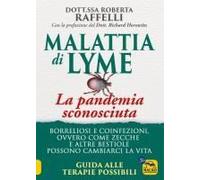 Malattia Di Lyme: La Pandemia Sconosciuta. Borreliosi E Coinfezioni Ovvero Come Zecche E Altre Bestiole Possono Cambiarci La Vita. Guida Alle Terapie Possibili