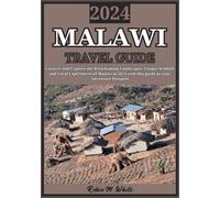 MALAWI TRAVEL GUIDE 2024: Exploring Malawi in 2024: Uncover Breathtaking Landscapes, Unique Wildlife, and Local Experiences in Africa's Best-Kept Secret