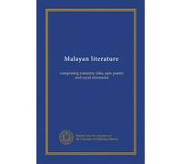 Malayan literature: comprising romantic tales, epic poetry and royal chronicles