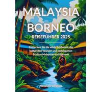 Malaysia Borneo Reiseführer 2025: Entdecken Sie die wilde Schönheit, die kulturellen Wunder und verborgenen Schätze Malaysias und Borneos