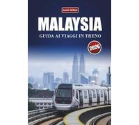 MALAYSIA GUIDA AI VIAGGI IN TRENO 2026: Esplora percorsi panoramici, paesaggi tropicali, itinerari e consigli pratici sul treno in tutto il Sud-est asiatico