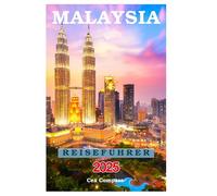 Malaysia Reiseführer 2025: Entdecken Sie wunderschöne Strände, Wildtiere, Abenteueraktivitäten und erschwinglichen Luxus im Tor zu Asien