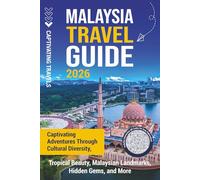 Malaysia Travel Guide: Captivating Adventures through Cultural Diversity, Tropical Beauty, Malaysian Landmarks, Hidden Gems, and More