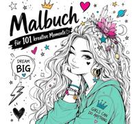 Malbuch: 101 kreative Momente - Coole Ausmalbilder, einfache Rezepte und kreative Ideen gegen Langeweile für Mädchen ab 8 Jahren