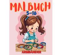 Malbuch: 116 Seiten mit wunderschönen Armband-Designs - 58 davon in Farbe! Für Mädchen von 5-16 Jahren