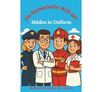 Malbuch: Die fantastische Welt der Helden in Uniform: Ausmalbuch für Kinder ab 4, Malbuch, Feuerwehrmann, Krankenschwester, Polizist, Arzt, Helden, Rettungssanitäter