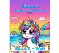 Malbuch Einhorn Bellas Welt: Band 1 Einhörner Motive zum Ausmalen für Kinder ab 4 Jahre/ über 50 liebevolle Vorlagen/ Das ideale Einhorn Geschenk für Mädchen