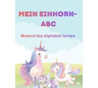 Malbuch Einhorn: Mein Einhorn-ABC: Malend das Alphabet lernen