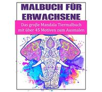 Malbuch Fuer Erwachsene Das Grosse Mandala Tiermalbuch Mit Ueber 45 Motiven Zum Ausmalen: Mandala Malbuch Fuer Kinder Und Erwachsene Mit Anti-Stress-Wirkung Schoene Tier-Mandala-Entwuerfe Fuer Medit