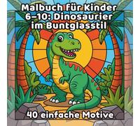 Malbuch für Kinder 6-10: Dinosaurier im Buntglasstil: 40 einfache Motive