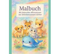 Malbuch für Kinder: Mit liebevollen Affirmationen das Selbstbewusstsein stärken Kinder für das Alter 6-10 Jahre | Ein tolles Geschenk um kleine Herzen zu bestärken und wachsen zu lassen.