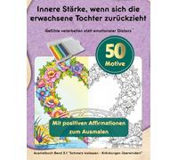 Malbuch für Mütter - Innere Stärke, wenn sich die erwachsene Tochter zurückzieht: Gefühle verarbeiten statt emotionaler Distanz - Band 3.1 "Schmerz loslassen - Kränkungen überwinden!"