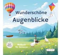 Malbuch für Senioren - Wunderschöne Augenblicke: Ein wunderbarer Blick auf die schönen Dinge des Lebens; Schöne, leichte Motive für Lebensfreude, Erinnerung und Kreativität