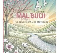 Malbuch für Zuversicht und Hoffnung | in Trauer, Depression oder Krankheit | über 40 Ausmalbilder: Wenn die Seele malt - für innere Ruhe und Lichtblicke