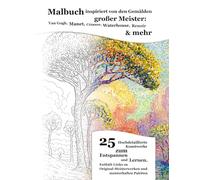 Malbuch inspiriert von den Gemälden großer Meister: Van Gogh, Manet, Cézanne, Waterhouse, Renoir und mehr: 25 detailreiche Kunstwerke zum Entspannen und Lernen