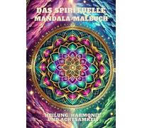 Malbuch Mandala: Das spirituelle Mandala-Malbuch: Heilung, Harmonie und Achtsamkeit, Kreative Meditation mit Chakren, Naturmotiven und Symbolen der Transformation