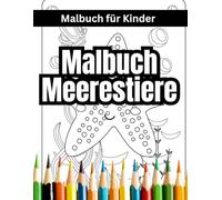 Malbuch Meerestiere für Kinder: Ein zauberhaftes Ausmalbuch für jedes Alter - für Stressabbau, Entspannung und Achtsamkeit