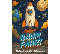 Malbuch Raumfahrt - über 50 Ausmalmotive rund um Raketen, Astronauten & das Weltall: Entdecke die faszinierende Welt der Raumfahrt - zum Ausmalen!