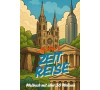 Malbuch Zeitreise - über 50 Ausmalmotive von der Steinzeit bis in die Zukunft: Entdecke die Baukunst der Menschheit in einem Malbuch - zum Ausmalen!