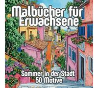 Malbücher für Erwachsene - Sommer in der Stadt: Ausmalbuch zur Entspannung, zum Stressabbau und zum Spaß