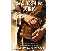 Malcolm Kirk (Edición Ilustrada): Una historia de heroísmo moral venciendo al mundo - por Charles M. Sheldon