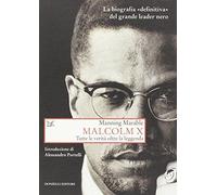 Malcolm X. Tutte Le Verità Oltre La Leggenda. La Biografia «Definitiva» Del Grande Leader Nero