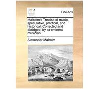 Malcolm's Treatise Of Music, Speculative, Practical, And Historical. Corrected And Abridged, By An Eminent Musician.