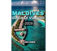 MALDIVES GUIDA DI VIAGGIO 2026: Scopri la magia delle isole, dalle ville sull'acqua e dalle barriere coralline alle tradizioni locali, alle gemme ... viaggio essenziale per il 2026 per relax,avve