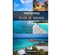 Maldives Guide de voyage 2025: Voyagez à travers le paradis en toute confiance - Conseils d’initiés, informations locales et conseils pratiques pour chaque voyageur