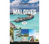 MALDIVES GUIDE DE VOYAGE 2026: Les secrets insulaires de l'océan Indien : récifs et lagons, culture locale, cuisine côtière, retraites bien-être et festivals en Asie du Sud
