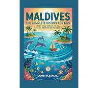 MALDIVES: The Complete History for Kids: How a small nation in the sea became a beacon of hope for the world