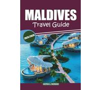 Maldives Travel Guide 2025-2026: A Comprehensive Guide to Exploring Pristine Beaches, Luxury Resorts, Exciting Activities, Must-See Attractions, and ... Culture for an Authentic Island Experience