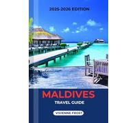 MALDIVES TRAVEL GUIDE 2025/2026: A Pocket Manual to Discover Beaches, Adventures and Hidden Islands for First-Time and Returning Travelers