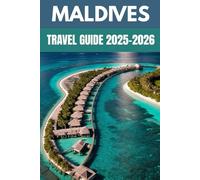 Maldives Travel Guide 2025-2026: Insider Secrets to the Real Maldives - Local Islands, Traditions & Hidden Treasures