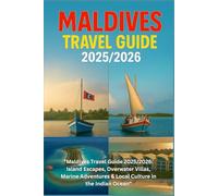 MALDIVES TRAVEL GUIDE 2025/2026: Island Escapes, Overwater Villas, Marine Adventures & Local Culture in the Indian Ocean