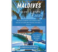 MALDIVES TRAVEL GUIDE 2025: Secrets, Insider Tips & Stress-Free Hacks to Explore the Islands Like a Local