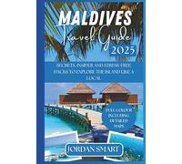 MALDIVES TRAVEL GUIDE 2025: Secrets, Insider Tips & Stress-Free Hacks to Explore the Islands Like a Local