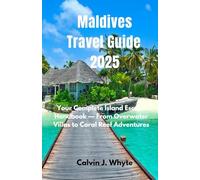 Maldives Travel Guide 2025: Your Complete Island Escape Handbook - From Overwater Villas to Coral Reef Adventures
