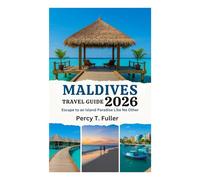 MALDIVES TRAVEL GUIDE 2026: Escape to an Island Paradise Like No Other