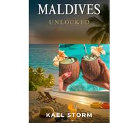 Maldives Unlocked: The Ultimate Maldives Travel Guide for First-Time Visitors, Romantic Escapes, and Unforgettable Island Adventures