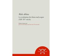 Male ablata. la restitution des biens mal acquis, XIIe-XVe siècle: LA RESTITUTION DES BIENS MAL ACQUIS, XIIE-XVE SIECLE