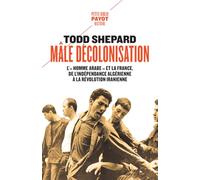 Mâle décolonisation: L'"homme arabe" et la France, de l'indépendance algérienne à la révolution iranienne