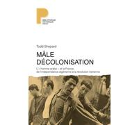 Mâle décolonisation: L'"homme arabe" et la France, de l'indépendance algérienne à la révolution iranienne